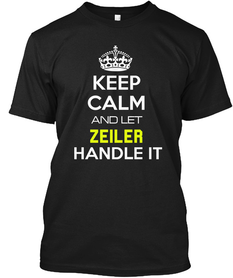 Keep Calm And Let Zeiler Handle It Black T-Shirt Front