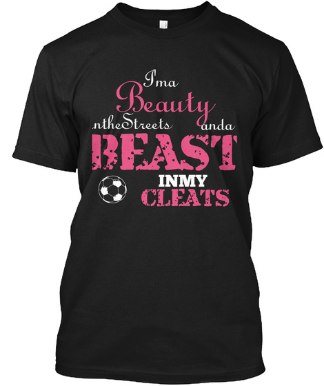 Beauty N The Streets And A Beast In My Cleats Black T-Shirt Front