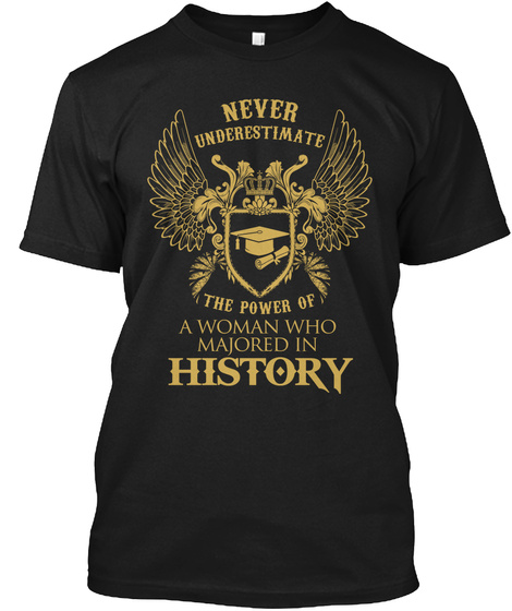 Never Underestimate The Power Of A Woman Who Majored In History Black T-Shirt Front
