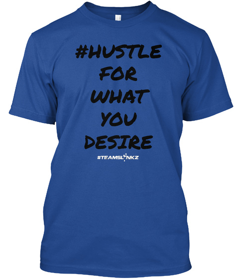 #Hustle For What You Desire #Teamslnkz Deep Royal T-Shirt Front