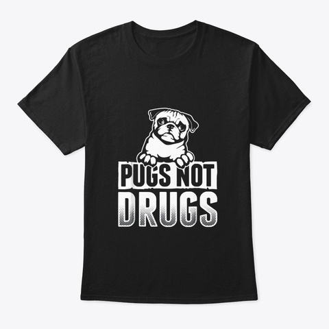 Funny Pug Shirt Pugs Not Drugs T Shirt Black T-Shirt Front