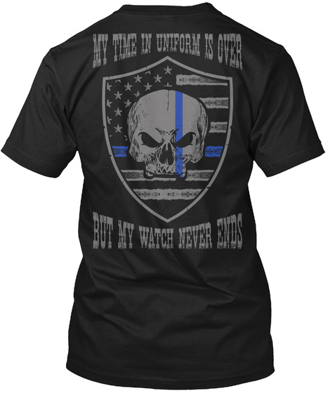 My Time In Uniform Is Over But My Watch Never Ends Black T-Shirt Back