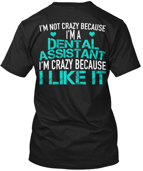 I'm Not Crazy Because I'm A Dental Assistant I'm Crazy Because I Like It Black T-Shirt Back