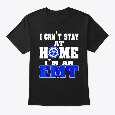 I Can't Stay At Home I'm An Emt T Shirt Black Kaos Front