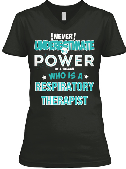 Never Underestimate The Power Of A Woman Who Is A Respiratory Therapist Black T-Shirt Front