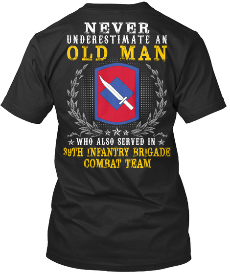 Never Underestimate An Old Man Who Also Served In 39th Infantry Brigade Combat Team Black T-Shirt Back