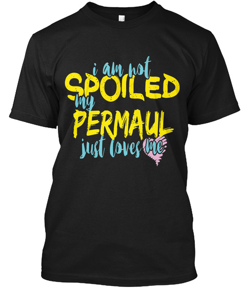 I M NOT SPOILED PERMAUL JUST LOVES ME Unisex Tshirt