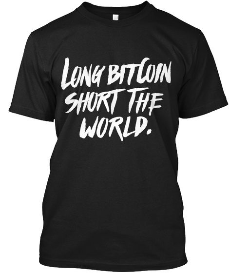 Long Bitcoin Short The World. Black T-Shirt Front