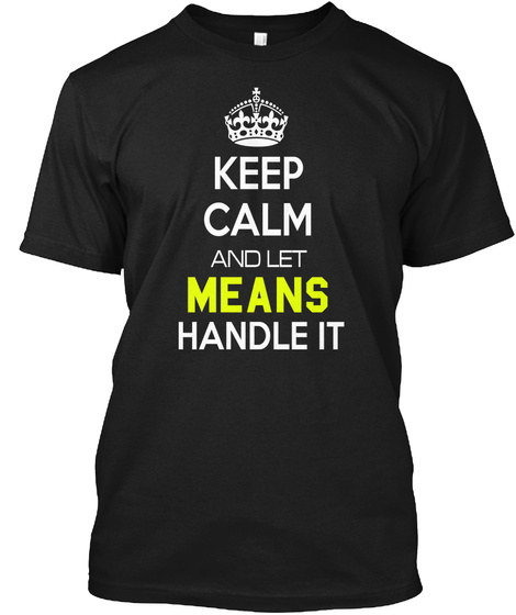 Keep Calm And Let Means Handle It Black T-Shirt Front