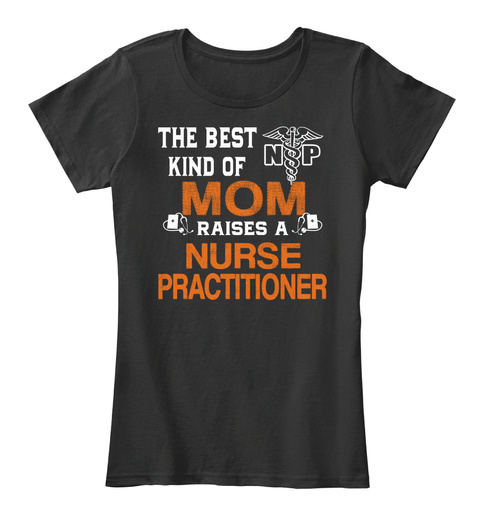 The Best Kind Of Mom Raises A Nurse Practitioner Np  Black T-Shirt Front