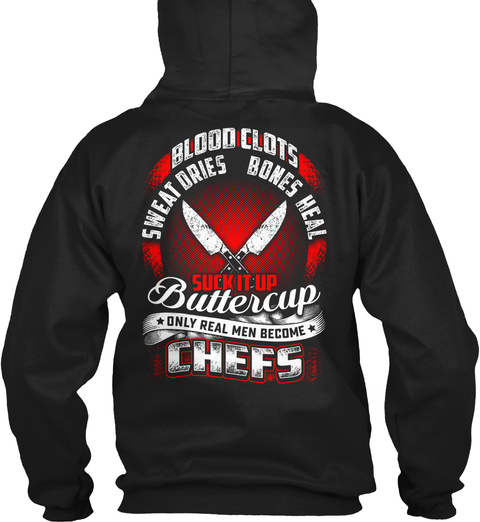Blood Clots Sweat Dries Bones Heal Suck It Up Buttercup Only Real Men Becomes Chefs Black T-Shirt Back