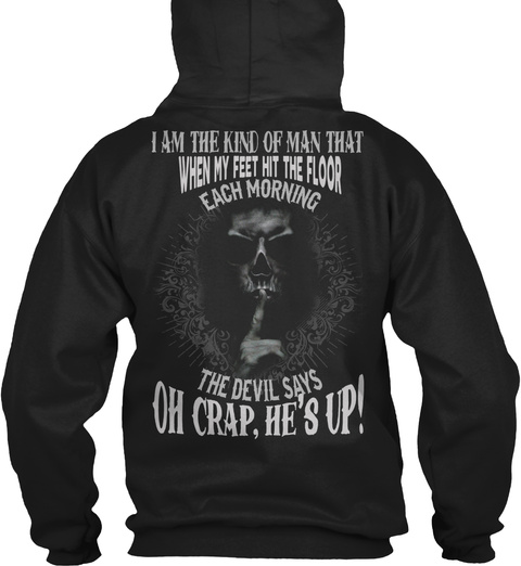 I Am The Kind Of Man That When My Feet Hit The Floor Each Morning The Devil Says Oh Crap He's Up Black T-Shirt Back