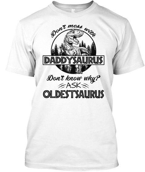 Don't Mess With Daddysaurus White T-Shirt Front