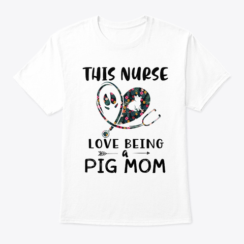 This Nurse Love Being A Pig Mom Tshirt White T-Shirt Front