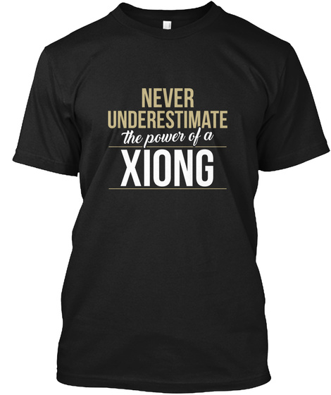 Never Underestimate The Power Of A Xiong Black T-Shirt Front