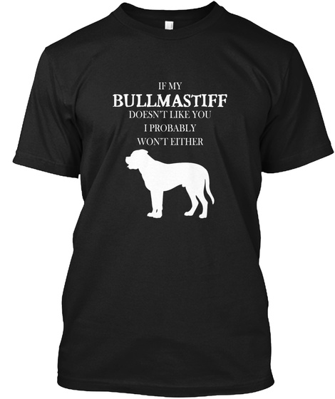 If My Bullmastiff Doesn't Like You I Probably Won't Either Black T-Shirt Front