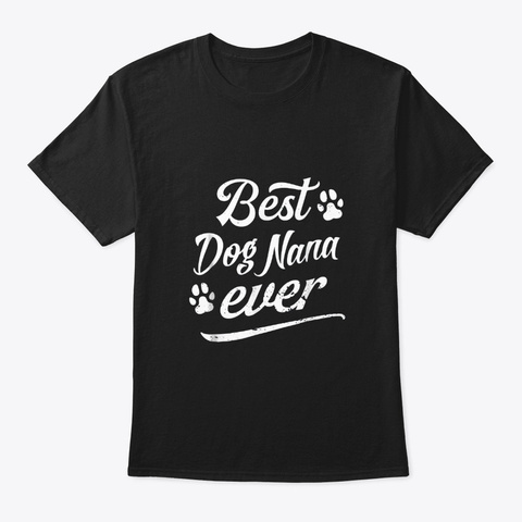 Best Dog Nana Ever Fun Fur Animal Loves Black T-Shirt Front