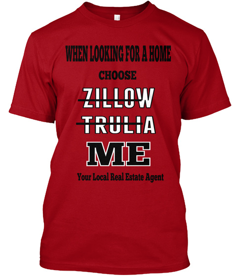 When Looking For A Home Choose Zillow Trulia Me Your Local Real Estate Agent Deep Red T-Shirt Front