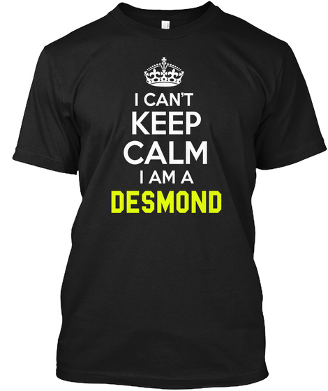 I Can't Keep Calm I Am A Desmond Black T-Shirt Front