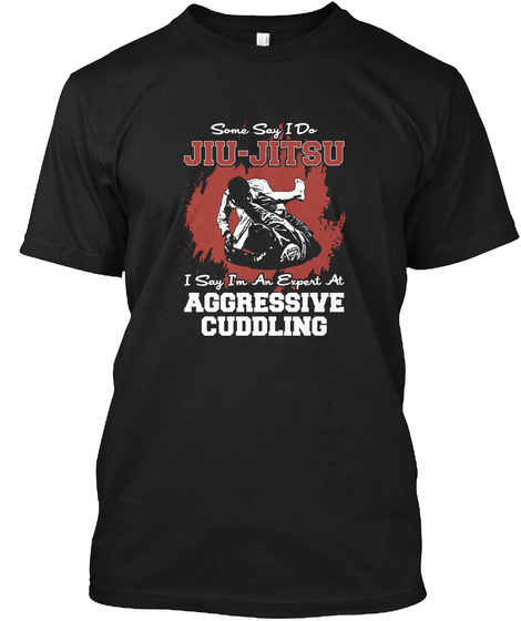 Jiu Jitsu  Agressive Cuddling Funny Tee Black T-Shirt Front