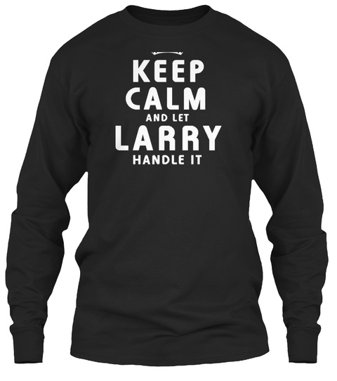 Keep Calm And Let Larry Handle It Black T-Shirt Front