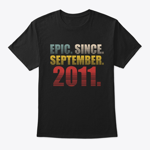 Epic Since September 2011 Birthday Gift Black T-Shirt Front