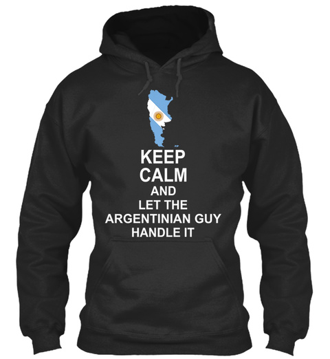 Keep Calm And Let The Argentinian Guy Handle It Jet Black T-Shirt Front