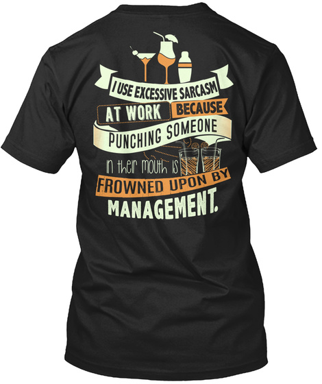 I Use Excessive Sarcasm At Work Because Punching Someone Frowned Upon By Management. Black T-Shirt Back
