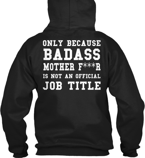 Only Because Badass Mother F***R Is Not An Official Job Title Black T-Shirt Back
