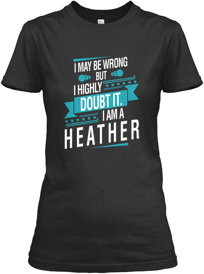 I May Be Wrong But I Highly Doubt It I Am A Heather Black T-Shirt Front