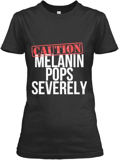 Caution Melanin Pops Severely Black T-Shirt Front