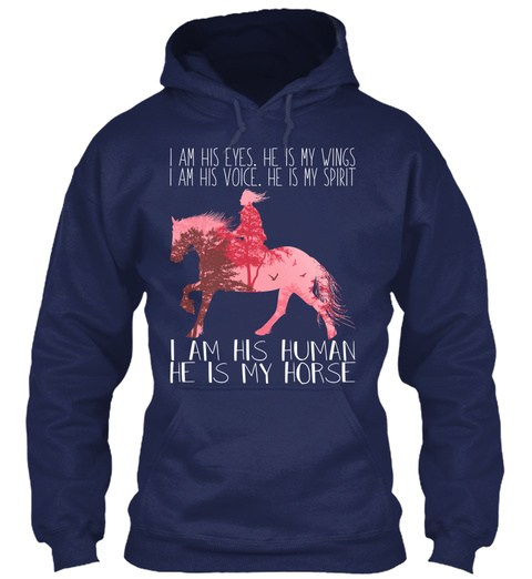 I Am His Eyes. He Is My Wings
I Am His Voice. He Is My Spirit 
I Am His Human He Is My Horse Navy T-Shirt Front
