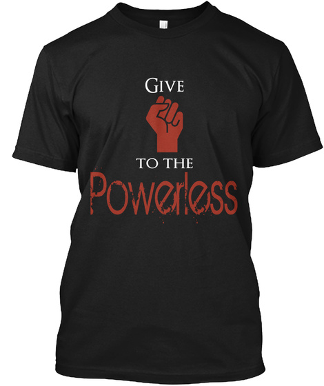 Give To The Powerless Black T-Shirt Front