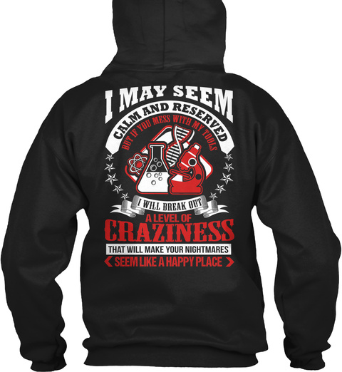 I May Seem Calm And Reserved I Will Break Out A Level Of Craziness That Will Make Your Nightmares < Seem Like A Happy... Black T-Shirt Back