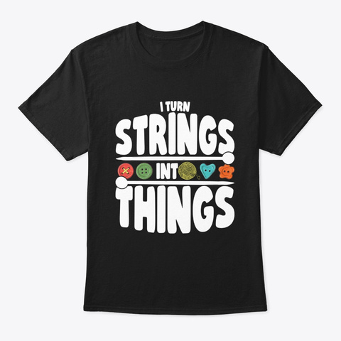 I Turn Strings Into Things   Knitting Black T-Shirt Front