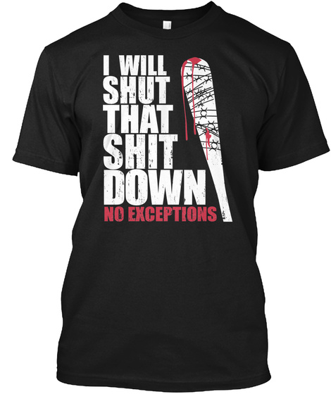 I Will Shut That Shit Down No Exceptions Black T-Shirt Front