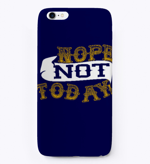 Nope Not Today Hardcase I Phone Case Dark Navy T-Shirt Front