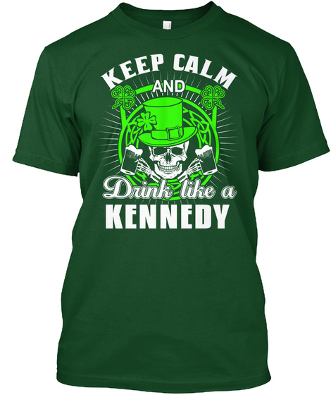 Keep Calm And Drink Like A Kennedy Deep Forest T-Shirt Front