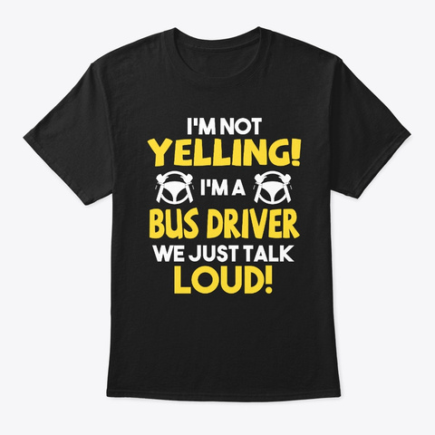 Funny I'm Not Yelling I'm A Bus Driver  Black T-Shirt Front