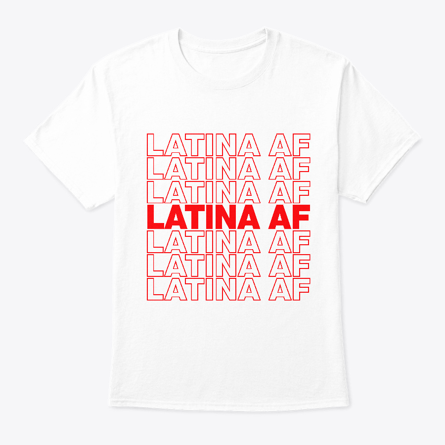 Latina AF Latinas Pride T Shirts Unisex Tshirt