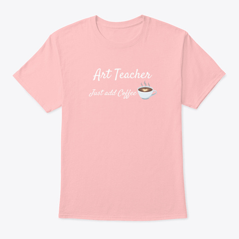 Art Teacher Just Add Coffee Pale Pink T-Shirt Front