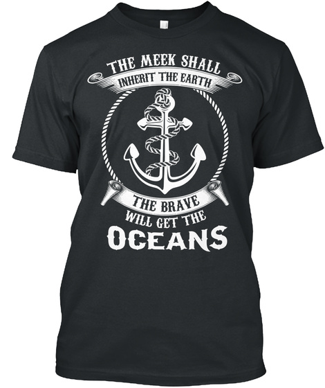 The Meek Shall Inherit The Earth The Brave Will Get The Oceans  Black áo T-Shirt Front