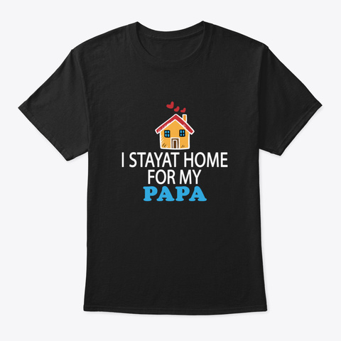 I Stayat Home For My Papa Lqzkg Black T-Shirt Front