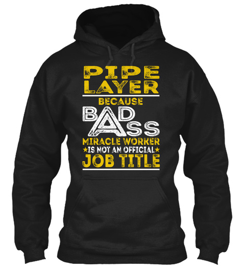 Pipe Layer Because Badass Miracle Worker Is Not An Official Job Title Black T-Shirt Front