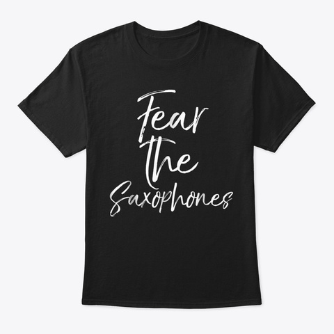 Fear The Saxophones Shirt Funny Marching Black T-Shirt Front