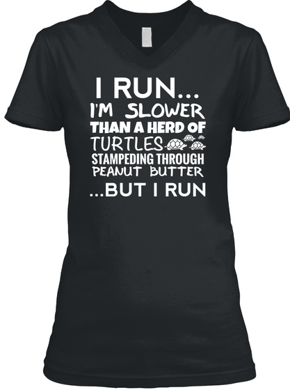 I Run I'm Slower Than A Herd Of Turtles Stampeding Through Peanut Butter ...But I Run Black T-Shirt Front