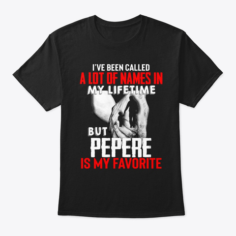 Lot Of Name But Pepere Is My Favorite  Black T-Shirt Front