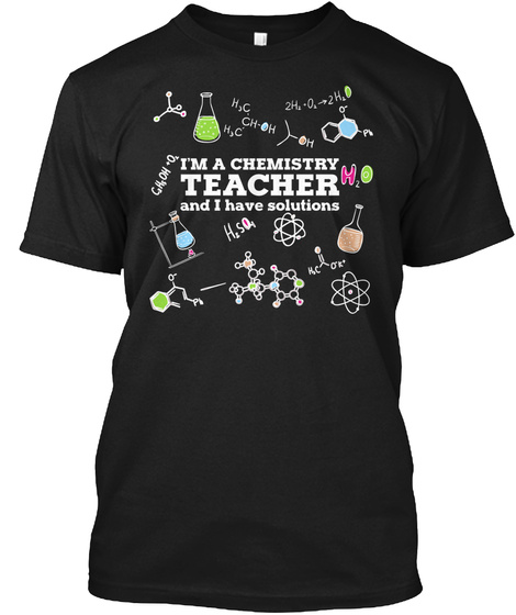 I'm A Chemistry Teacher And I Have Solutions Black T-Shirt Front