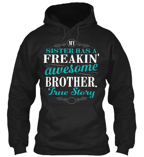 My Sister Has A Freakin' Awesome Brother True Story Black T-Shirt Front