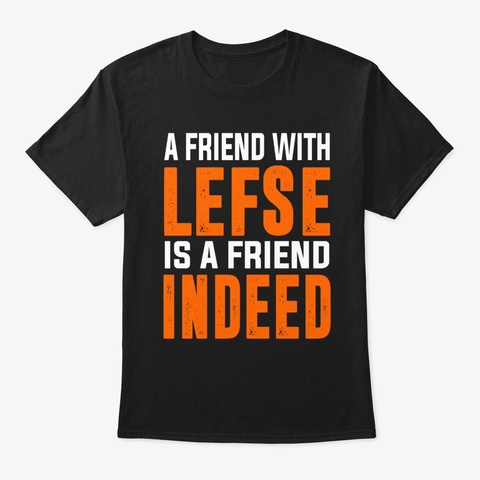 A Friend With Lefse Is A Friend Indeed Black T-Shirt Front